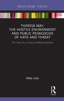 Cover of Theresa May, the Hostile Environment and Public Pedagogies of Hate and Threat: The Case for a Future Without Borders