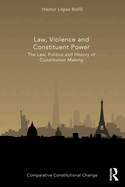 Cover of Law, Violence and Constituent Power: The Law, Politics and History of Constitution Making