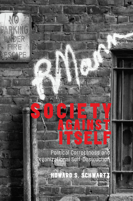 Cover of Society Against Itself: Political Correctness and Organizational Self-Destruction