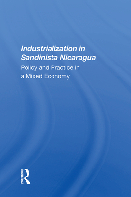 Cover of Industrialization in Sandinista Nicaragua: Policy and Practice in a Mixed Economy