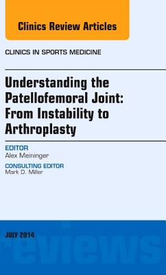 Cover of Understanding the Patellofemoral Joint: From Instability to Arthroplasty; An Issue of Clinics in Sports Medicine: Volume 33-3