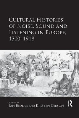 Cover of Cultural Histories of Noise, Sound and Listening in Europe, 1300-1918