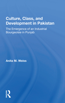 Cover of Culture, Class, and Development in Pakistan: The Emergence of an Industrial Bourgeoisie in Punjab