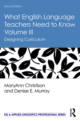 Cover of What English Language Teachers Need to Know Volume III: Designing Curriculum