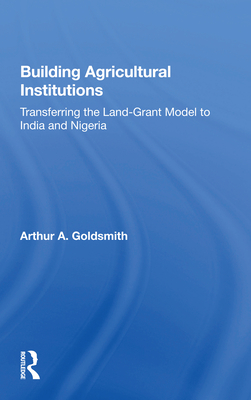 Cover of Building Agricultural Institutions: Transferring the Land-Grant Model to India and Nigeria