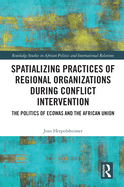 Cover of Spatializing Practices of Regional Organizations During Conflict Intervention: The Politics of Ecowas and the African Union