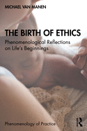 Cover of The Birth of Ethics: Phenomenological Reflections on Life's Beginnings