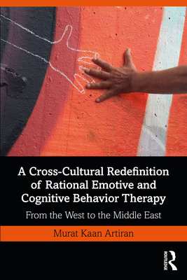 Cover of A Cross-Cultural Redefinition of Rational Emotive and Cognitive Behavior Therapy: From the West to the Middle East