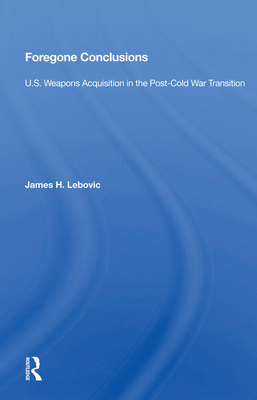 Cover of Foregone Conclusions: U.S. Weapons Acquisition in the Post-Cold War Transition
