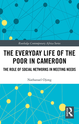 Cover of The Everyday Life of the Poor in Cameroon: The Role of Social Networks in Meeting Needs