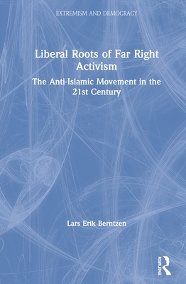 Cover of Liberal Roots of Far Right Activism: The Anti-Islamic Movement in the 21st Century