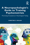 Cover of A Neuropsychologist's Guide to Training Psychometrists: Promoting Competence in Psychological Testing