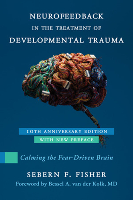 Cover of Neurofeedback in the Treatment of Developmental Trauma: Calming the Fear-Driven Brain