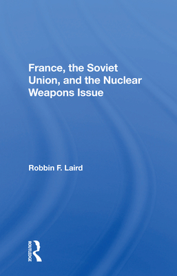 Cover of France, The Soviet Union, And The Nuclear Weapons Issue