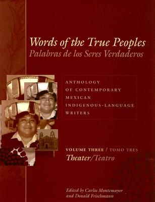 Cover of Words of the True Peoples/Palabras de Los Seres Verdaderos: Anthology of Contemporary Mexican Indigenous-Language Writers/Antología de Escritores Actu