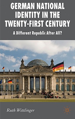 Cover of German National Identity in the Twenty-First Century: A Different Republic After All? (2010)