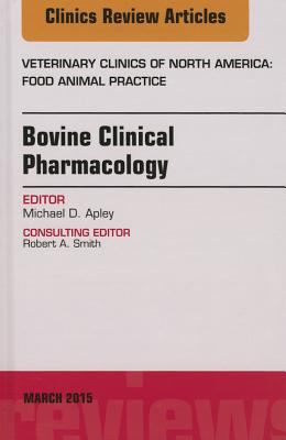 Cover of Bovine Clinical Pharmacology, an Issue of Veterinary Clinics of North America: Food Animal Practice: Volume 31-1