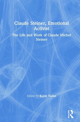 Cover of Claude Steiner, Emotional Activist: The Life and Work of Claude Michel Steiner