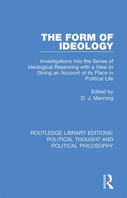 Cover of The Form of Ideology: Investigations into the Sense of Ideological Reasoning with a View to Giving an Account of its Place in Political Life