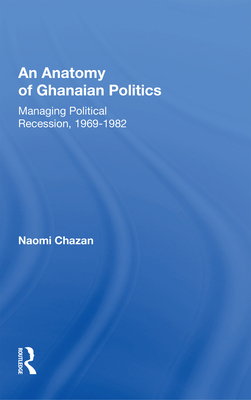 Cover of An Anatomy Of Ghanaian Politics: Managing Political Recession, 1969-1982