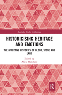 Cover of Historicising Heritage and Emotions: The Affective Histories of Blood, Stone and Land