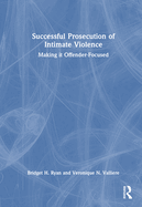 Cover of Successful Prosecution of Intimate Violence: Making It Offender-Focused