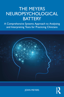 Cover of The Meyers Neuropsychological Battery: A Comprehensive Systems Approach to Analysing and Interpreting Tests for Practicing Clinicians