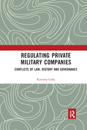 Cover of Regulating Private Military Companies: Conflicts of Law, History and Governance