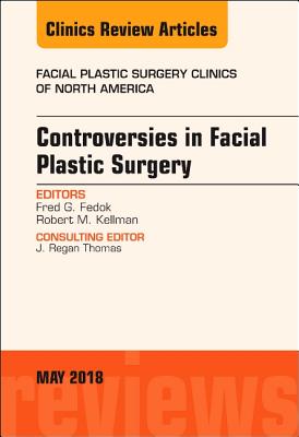 Cover of Controversies in Facial Plastic Surgery, an Issue of Facial Plastic Surgery Clinics of North America: Volume 26-2