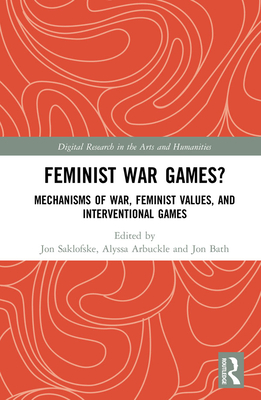 Cover of Feminist War Games?: Mechanisms of War, Feminist Values, and Interventional Games