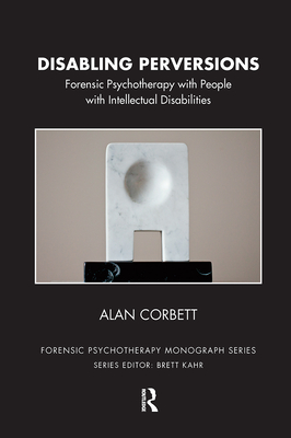 Cover of Disabling Perversions: Forensic Psychotherapy with People with Intellectual Disabilities