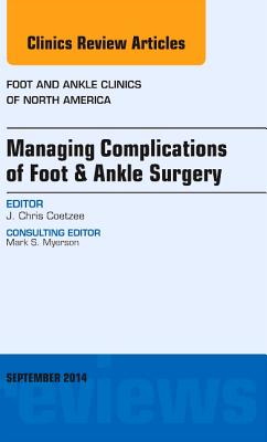 Cover of Managing Complications of Foot and Ankle Surgery, an Issue of Foot and Ankle Clinics of North America: Volume 19-3