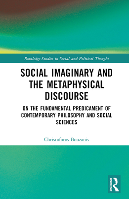 Cover of Social Imaginary and the Metaphysical Discourse: On the Fundamental Predicament of Contemporary Philosophy and Social Sciences