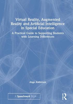 Cover of Virtual Reality, Augmented Reality and Artificial Intelligence in Special Education: A Practical Guide to Supporting Students with Learning Differenc