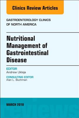 Cover of Nutritional Management of Gastrointestinal Disease, an Issue of Gastroenterology Clinics of North America: Volume 47-1