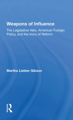Cover of Weapons of Influence: The Legislative Veto, American Foreign Policy, and the Irony of Reform