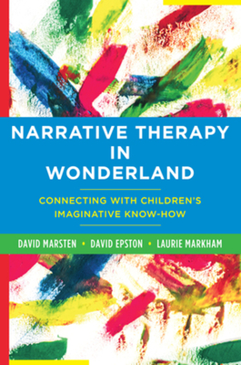 Cover of Narrative Therapy in Wonderland: Connecting with Children's Imaginative Know-How
