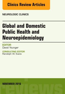 Cover of Global and Domestic Public Health and Neuroepidemiology, an Issue of Neurologic Clinics: Volume 34-4