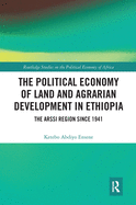 Cover of The Political Economy of Land and Agrarian Development in Ethiopia: The Arssi Region Since 1941