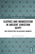 Cover of Clothes and Monasticism in Ancient Christian Egypt: A New Perspective on Religious Garments
