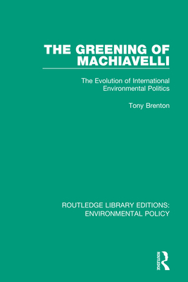 Cover of The Greening of Machiavelli: The Evolution of International Environmental Politics