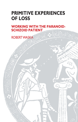 Cover of Primitive Experiences of Loss: Working with the Paranoid-Schizoid Patient