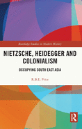 Cover of Nietzsche, Heidegger and Colonialism: Occupying South East Asia