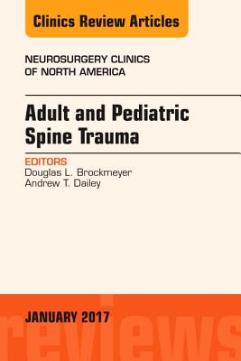 Cover of Adult and Pediatric Spine Trauma, an Issue of Neurosurgery Clinics of North America: Volume 28-1