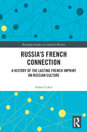 Cover of Russia's French Connection: A History of the Lasting French Imprint on Russian Culture