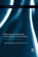 Cover of Rethinking Serial Murder, Spree Killing, and Atrocities: Beyond the Usual Distinctions