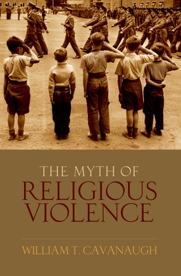 Cover of Myth of Religious Violence: Secular Ideology and the Roots of Modern Conflict