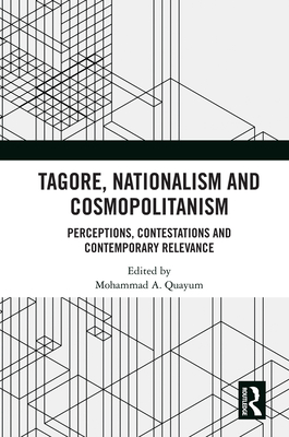 Cover of Tagore, Nationalism and Cosmopolitanism: Perceptions, Contestations and Contemporary Relevance
