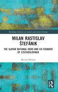 Cover of Milan Rastislav Stefánik: The Slovak National Hero and Co-Founder of Czechoslovakia