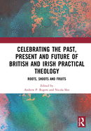 Cover of Celebrating the Past, Present and Future of British and Irish Practical Theology: Roots, Shoots and Fruits